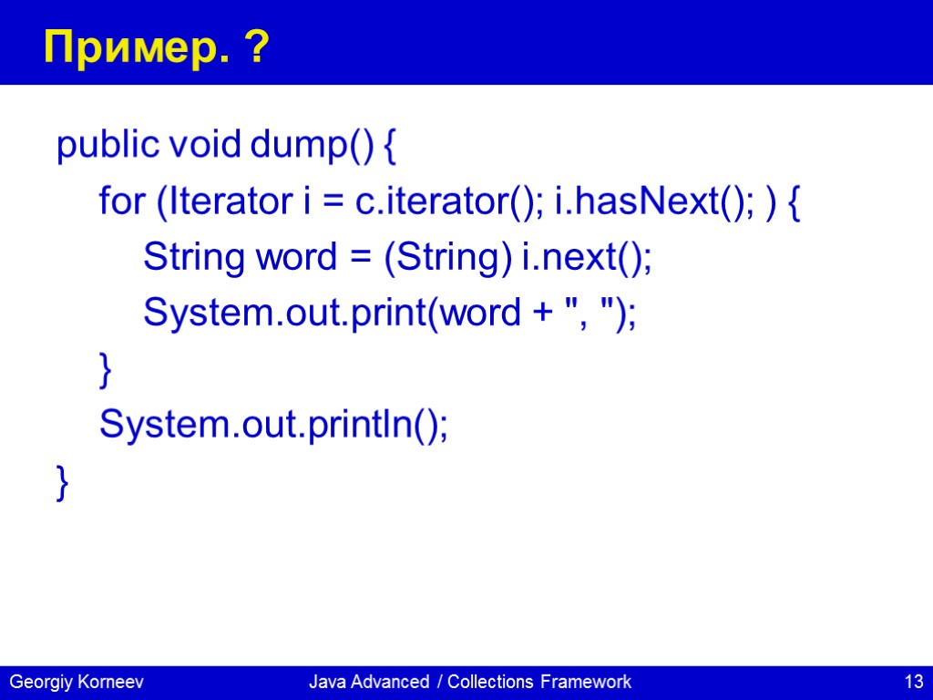 Java Advanced / Collections Framework Пример. ? public void dump() { for (Iterator i